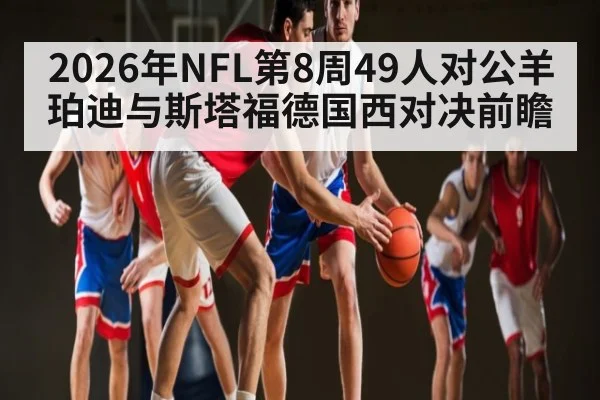 2026年NFL第8周49人对公羊 珀迪与斯塔福德国西对决前瞻（kaiyun.com）
